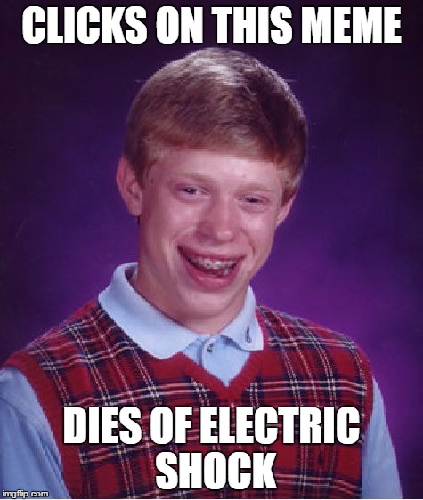 Bad Luck Brian Meme | CLICKS ON THIS MEME DIES OF ELECTRIC SHOCK | image tagged in memes,bad luck brian | made w/ Imgflip meme maker