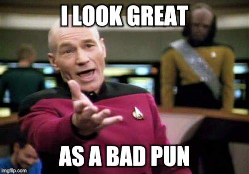 Picard Wtf Meme | I LOOK GREAT AS A BAD PUN | image tagged in memes,picard wtf | made w/ Imgflip meme maker