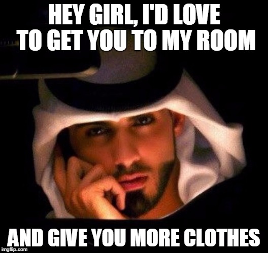 hotmuslim | HEY GIRL, I'D LOVE TO GET YOU TO MY ROOM; AND GIVE YOU MORE CLOTHES | image tagged in hotmuslim | made w/ Imgflip meme maker