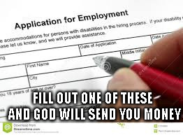 FILL OUT ONE OF THESE AND GOD WILL SEND YOU MONEY | image tagged in memes | made w/ Imgflip meme maker