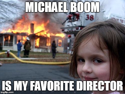 MICHAEL BOOM IS MY FAVORITE DIRECTOR | made w/ Imgflip meme maker