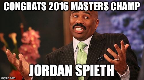 Steve Harvey Meme | CONGRATS 2016 MASTERS CHAMP; JORDAN SPIETH | image tagged in memes,steve harvey | made w/ Imgflip meme maker