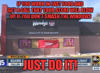 It's a trap! | IF YOU WORK IN FAST FOOD AND GET A CALL THAT YOUR STORE WILL BLOW UP IF YOU DON'T SMASH THE WINDOWS; JUST DO IT! | image tagged in gas leak,meme,funny,hoax,fast food | made w/ Imgflip meme maker