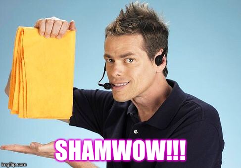 Shamwow  | SHAMWOW!!! | image tagged in shamwow | made w/ Imgflip meme maker