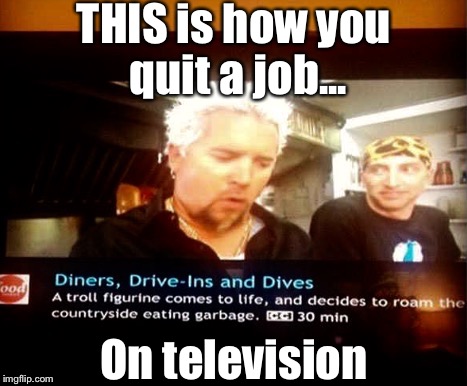 How To Fire Yourself From CableTV | THIS is how you quit a job... On television | image tagged in memes,guy fieri,lol | made w/ Imgflip meme maker
