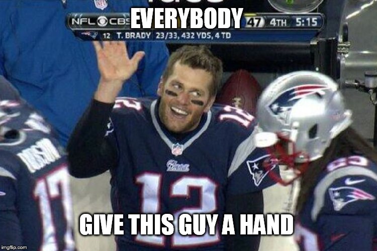 Tom Brady Left Hanging  | EVERYBODY GIVE THIS GUY A HAND | image tagged in tom brady left hanging | made w/ Imgflip meme maker