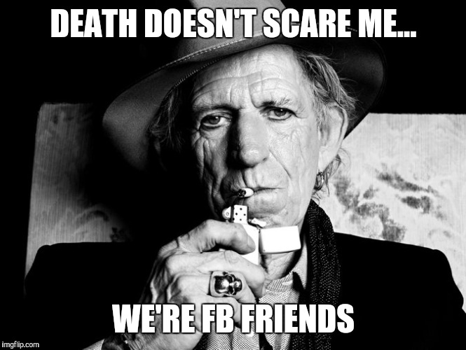 Keef talks death | DEATH DOESN'T SCARE ME... WE'RE FB FRIENDS | image tagged in kieth richards talks death,memes,funny | made w/ Imgflip meme maker