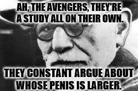 Sigmund says: The Avengers are a study on their own | AH, THE AVENGERS, THEY'RE A STUDY ALL ON THEIR OWN. THEY CONSTANT ARGUE ABOUT WHOSE PENIS IS LARGER. | image tagged in sigmund says,memes,the avengers,penis,argue | made w/ Imgflip meme maker