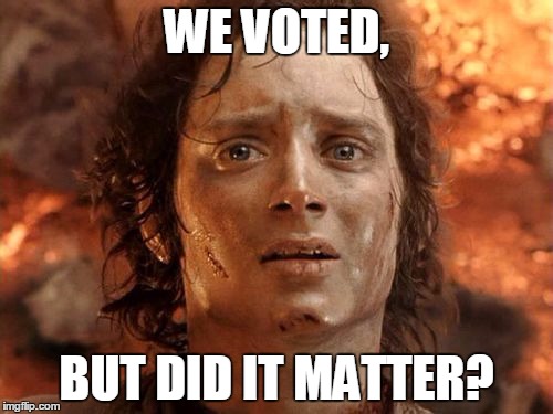 It's Finally Over | WE VOTED, BUT DID IT MATTER? | image tagged in memes,its finally over | made w/ Imgflip meme maker