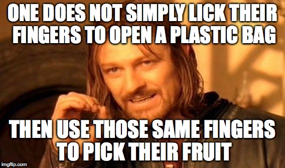 One Does Not Simply Meme | ONE DOES NOT SIMPLY LICK THEIR FINGERS TO OPEN A PLASTIC BAG; THEN USE THOSE SAME FINGERS TO PICK THEIR FRUIT | image tagged in memes,one does not simply,AdviceAnimals | made w/ Imgflip meme maker