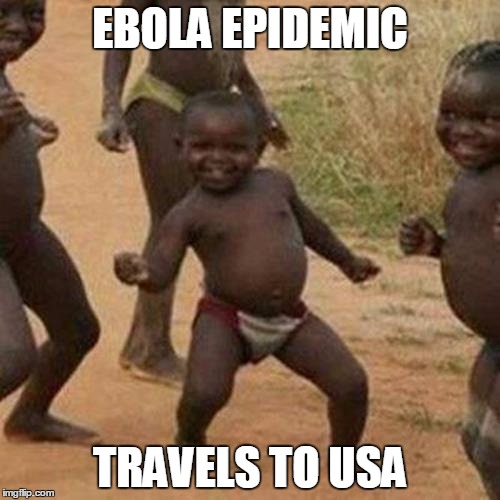 Third World Success Kid | EBOLA EPIDEMIC; TRAVELS TO USA | image tagged in memes,third world success kid | made w/ Imgflip meme maker