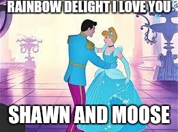 So This Is Love | RAINBOW DELIGHT I LOVE YOU; SHAWN AND MOOSE | image tagged in so this is love | made w/ Imgflip meme maker