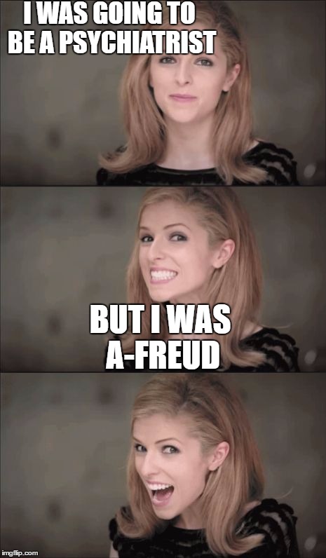 Bad Pun Anna Kendrick Meme | I WAS GOING TO BE A PSYCHIATRIST; BUT I WAS A-FREUD | image tagged in memes,bad pun anna kendrick | made w/ Imgflip meme maker