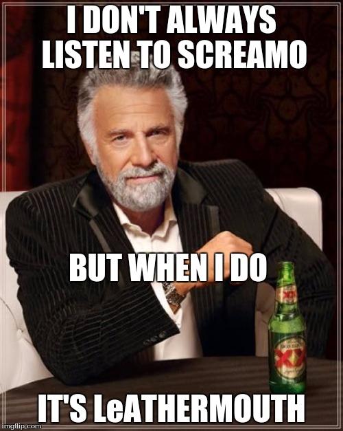 I CAN'T BREATHE WITH THE RADIO ON *unintelligible screaming* (i love it for some reason) | I DON'T ALWAYS LISTEN TO SCREAMO; BUT WHEN I DO; IT'S LeATHERMOUTH | image tagged in memes,the most interesting man in the world,leathermouth,frank iero | made w/ Imgflip meme maker