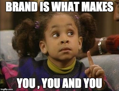 raven symone | BRAND IS WHAT MAKES; YOU , YOU AND YOU | image tagged in raven symone | made w/ Imgflip meme maker