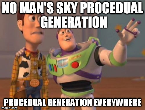 X, X Everywhere Meme | NO MAN'S SKY PROCEDUAL GENERATION; PROCEDUAL GENERATION EVERYWHERE | image tagged in memes,x x everywhere | made w/ Imgflip meme maker