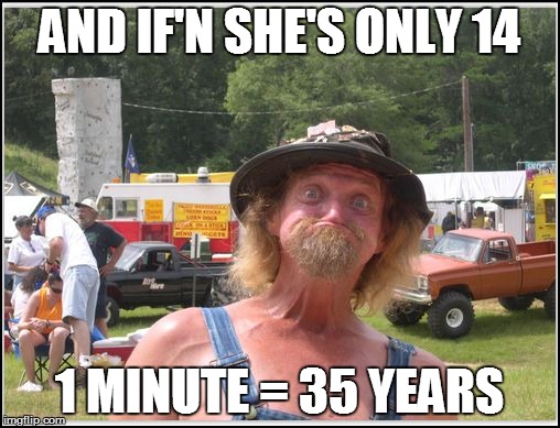 AND IF'N SHE'S ONLY 14 1 MINUTE = 35 YEARS | made w/ Imgflip meme maker