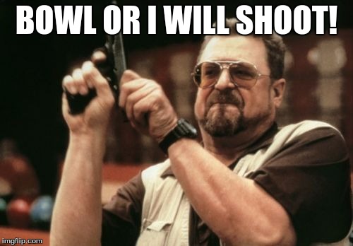 Am I The Only One Around Here Meme | BOWL OR I WILL SHOOT! | image tagged in memes,am i the only one around here | made w/ Imgflip meme maker