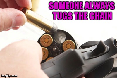 SOMEONE ALWAYS TUGS THE CHAIN | made w/ Imgflip meme maker