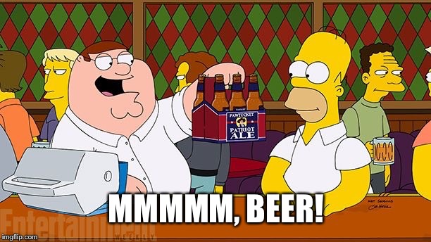 MMMMM, BEER! | image tagged in mmmmm,beer | made w/ Imgflip meme maker