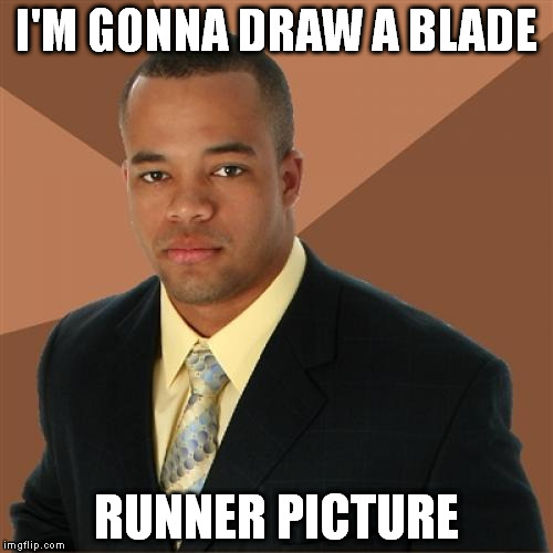 Successful Black Man | I'M GONNA DRAW A BLADE; RUNNER PICTURE | image tagged in memes,successful black man | made w/ Imgflip meme maker