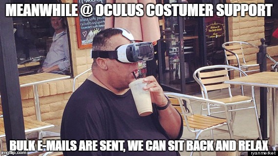 MEANWHILE @ OCULUS COSTUMER SUPPORT; BULK E-MAILS ARE SENT, WE CAN SIT BACK AND RELAX | made w/ Imgflip meme maker