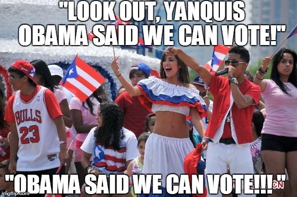 ''OBAMA SAID WE CAN VOTE!!! " OBAMA SAID WE CAN VOTE!" "LOOK OUT, YANQUIS | made w/ Imgflip meme maker