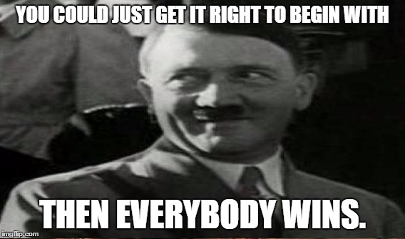 YOU COULD JUST GET IT RIGHT TO BEGIN WITH THEN EVERYBODY WINS. | made w/ Imgflip meme maker
