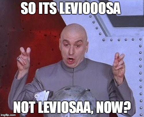 Dr Evil Laser | SO ITS LEVIOOOSA; NOT LEVIOSAA, NOW? | image tagged in memes,dr evil laser | made w/ Imgflip meme maker