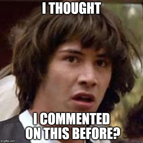 Conspiracy Keanu Meme | I THOUGHT I COMMENTED ON THIS BEFORE? | image tagged in memes,conspiracy keanu | made w/ Imgflip meme maker
