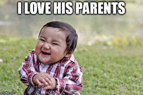 Evil Toddler Meme | I LOVE HIS PARENTS | image tagged in memes,evil toddler | made w/ Imgflip meme maker