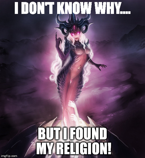 Tempting Slaanesh | I DON'T KNOW WHY.... BUT I FOUND MY RELIGION! | image tagged in warhammer40k | made w/ Imgflip meme maker