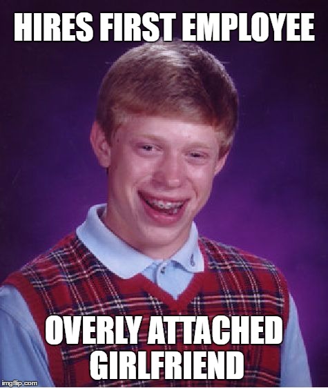 Bad Luck Brian Meme | HIRES FIRST EMPLOYEE OVERLY ATTACHED GIRLFRIEND | image tagged in memes,bad luck brian | made w/ Imgflip meme maker