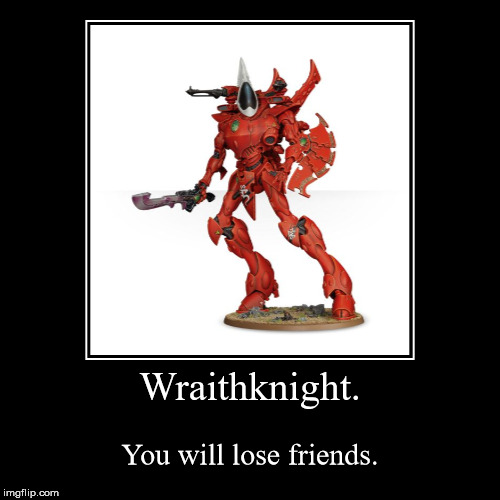 Wraithknight. | image tagged in funny,demotivationals,warhammer40k | made w/ Imgflip demotivational maker