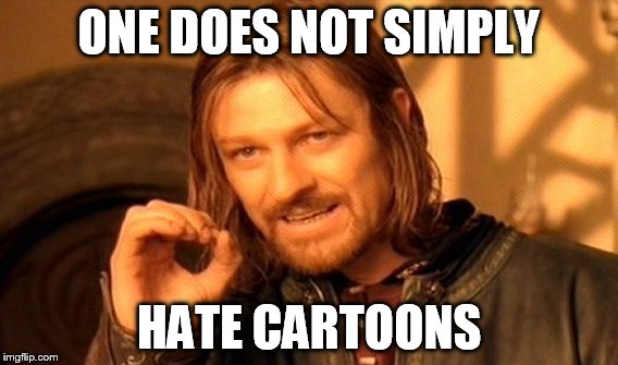 One Does Not Simply Meme | ONE DOES NOT SIMPLY HATE CARTOONS | image tagged in memes,one does not simply | made w/ Imgflip meme maker