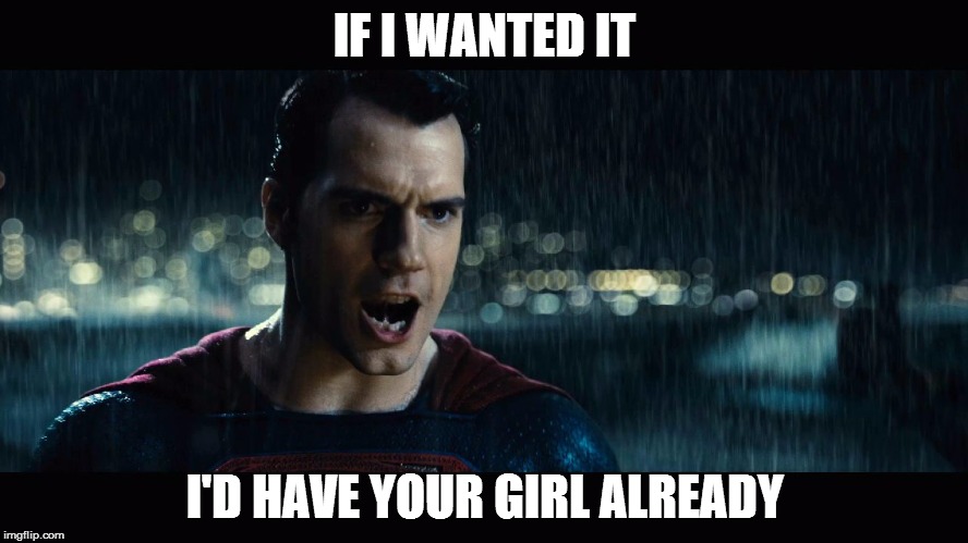 if Superman wanted it | IF I WANTED IT; I'D HAVE YOUR GIRL ALREADY | image tagged in if superman wanted it | made w/ Imgflip meme maker