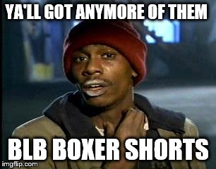 Y'all Got Any More Of That Meme | YA'LL GOT ANYMORE OF THEM BLB BOXER SHORTS | image tagged in memes,yall got any more of | made w/ Imgflip meme maker