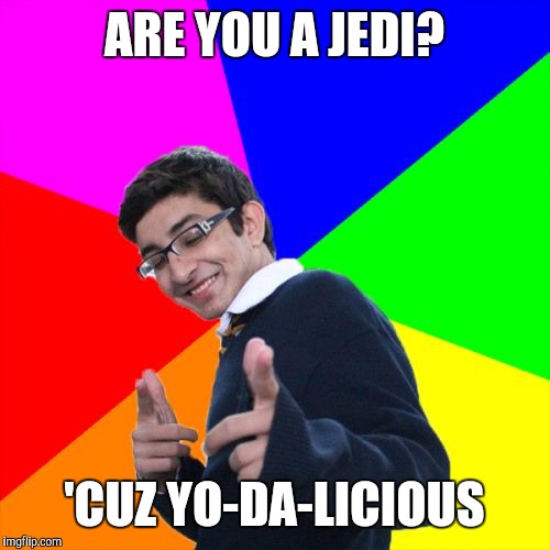 Subtle Pickup Liner | ARE YOU A JEDI? 'CUZ YO-DA-LICIOUS | image tagged in memes,subtle pickup liner | made w/ Imgflip meme maker