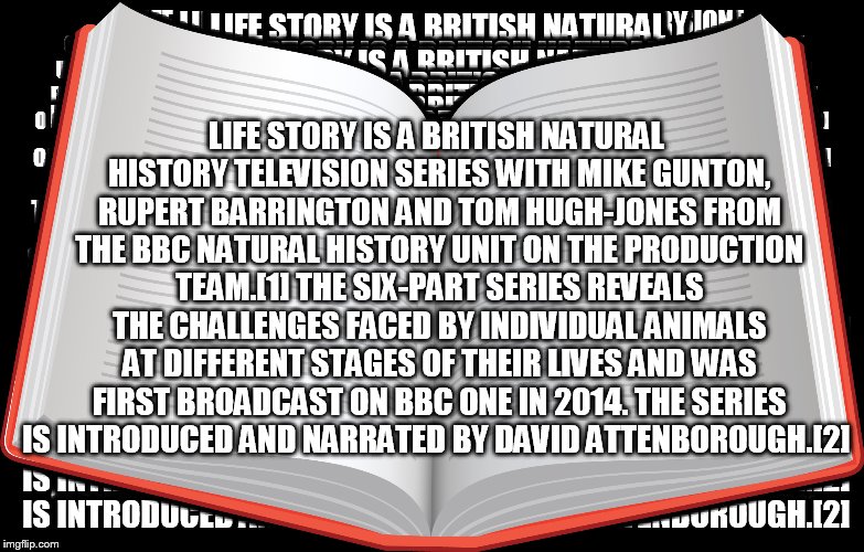 LIFE STORY IS A BRITISH NATURAL HISTORY TELEVISION SERIES WITH MIKE GUNTON, RUPERT BARRINGTON AND TOM HUGH-JONES FROM THE BBC NATURAL HISTOR | made w/ Imgflip meme maker