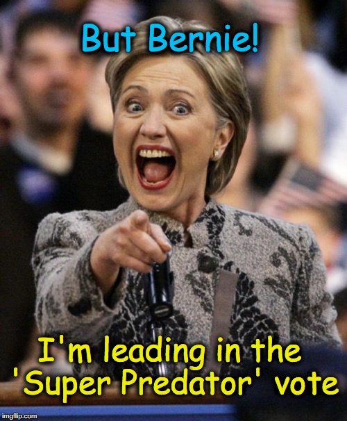 hillarypointing | But Bernie! I'm leading in the 'Super Predator' vote | image tagged in hillarypointing | made w/ Imgflip meme maker