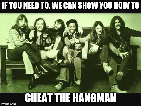 IF YOU NEED TO, WE CAN SHOW YOU HOW TO CHEAT THE HANGMAN | made w/ Imgflip meme maker