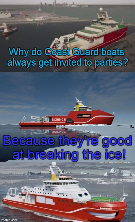 Bad Pun Boaty McBoatface | Why do Coast Guard boats always get invited to parties? Because they're good at breaking the ice! | image tagged in bad pun boaty mcboatface,funny memes | made w/ Imgflip meme maker