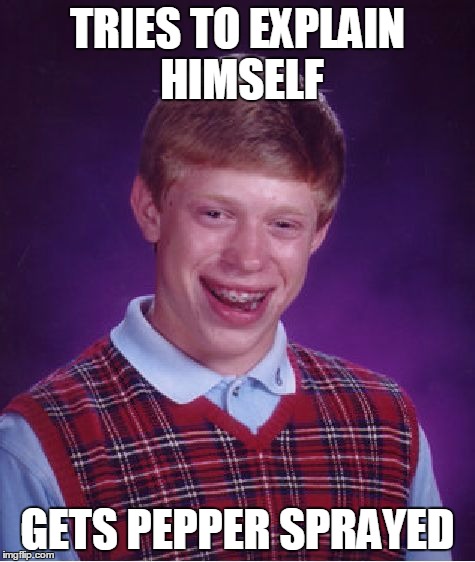 Bad Luck Brian Meme | TRIES TO EXPLAIN HIMSELF GETS PEPPER SPRAYED | image tagged in memes,bad luck brian | made w/ Imgflip meme maker