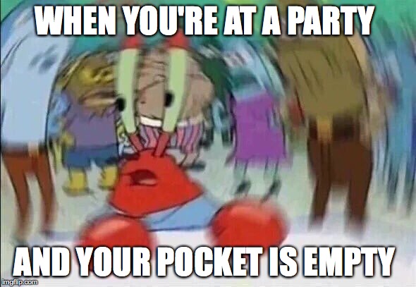 Happened to my friend | WHEN YOU'RE AT A PARTY; AND YOUR POCKET IS EMPTY | image tagged in mr krabs blur meme | made w/ Imgflip meme maker