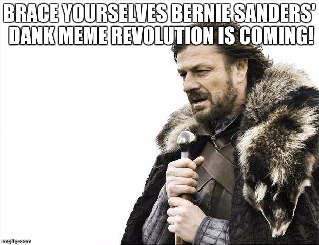 Bernis dank meme revolution | BRACE YOURSELVES BERNIE SANDERS' DANK MEME REVOLUTION IS COMING! | image tagged in memes,brace yourselves x is coming,bernie sanders | made w/ Imgflip meme maker
