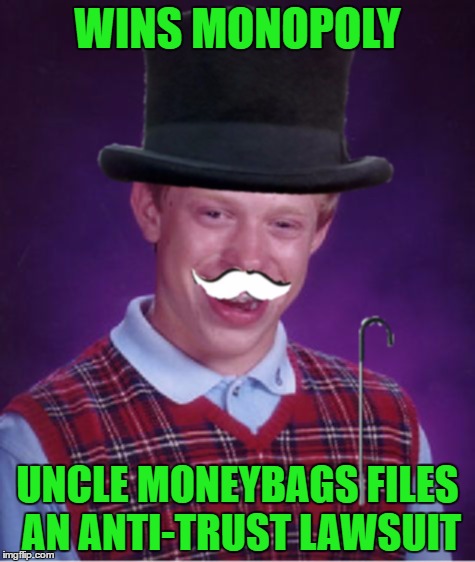 Bad Monopoly Brian | WINS MONOPOLY; UNCLE MONEYBAGS FILES AN ANTI-TRUST LAWSUIT | image tagged in memes,bad luck brian,monopoly,lol,lawsuit | made w/ Imgflip meme maker