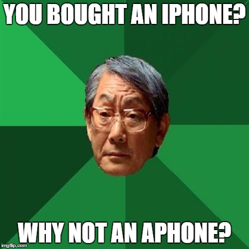High Expectations Asian Father Meme | YOU BOUGHT AN IPHONE? WHY NOT AN APHONE? | image tagged in memes,high expectations asian father | made w/ Imgflip meme maker