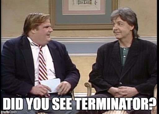 Chris Farley Show | DID YOU SEE TERMINATOR? | image tagged in chris farley show | made w/ Imgflip meme maker