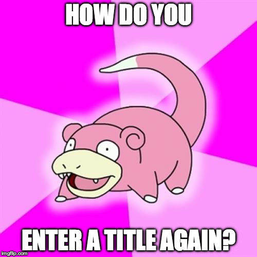 PLEASE TEACH ME SOME OF YOUR WISDOM | HOW DO YOU; ENTER A TITLE AGAIN? | image tagged in memes,slowpoke | made w/ Imgflip meme maker