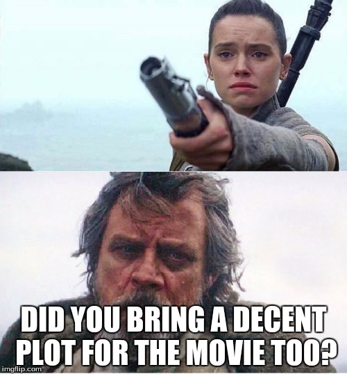 I Need A Decent Plot | DID YOU BRING A DECENT PLOT FOR THE MOVIE TOO? | image tagged in gimme back my light saber,star wars,rey,luke skywalker,the force awakens | made w/ Imgflip meme maker